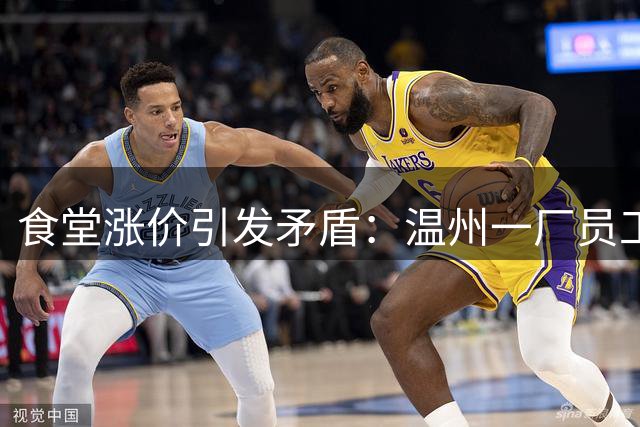 食堂涨价引发矛盾：温州一厂员工5年未加薪却遇餐费上调